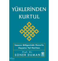 Yüklerinden Kurtul;İmanın Gölgesinde Huzurlu Hayatın Yol Haritası