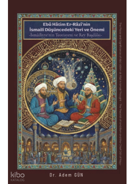 Ebû Hâtim Er-Râzî’nin İsmâilî Düşüncedeki Yeri ve Önemi