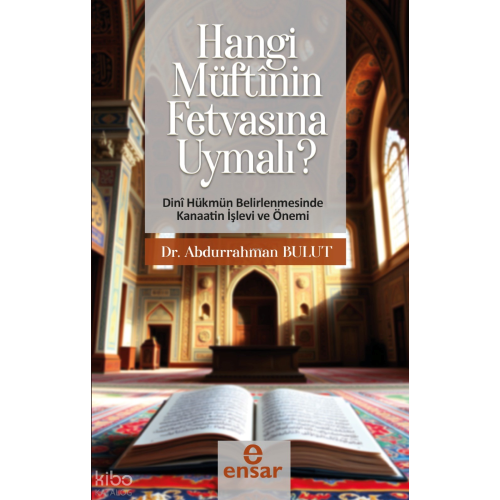 Hangi MüftÎnün Fetvasına Uyumalı  - Dini Hükmün Belirlenmesinde Kanaatin İşlev ve Önemi