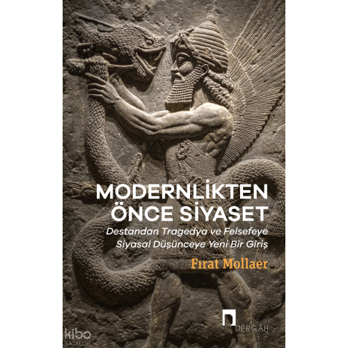 Modernlikten Önce Siyaset;Estetiğin Siyaseti - Destandan Tragedya ve Felsefeye Siyasal Düşünceye Yeni Bir Giriş