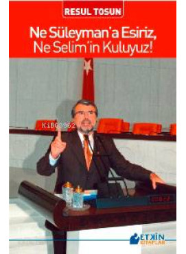 Ne Süleymana Esiriz, Ne Selimin Kuluyuz