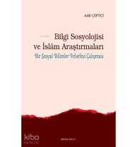 Bilgi Sosyolojisi ve İslam Araştırmaları; Bir Sosyal Bilimler Felsefesi Çalışması