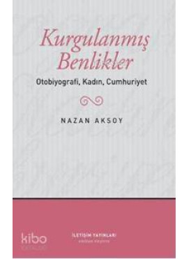 Kurgulanmış Benlikler; Otobiyografi, Kadın, Cumhuriyet
