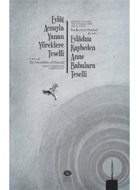 Evlat Acısıyla Yanan Yüreklere Teselli (Berdü'l-Ekbadʻınde Fakdi'l-Evlad) Evladını Kaybeden Anne Babalara Teselli (Tesliyetü Nüfüsi'n-Nisa ve'r-Rical ʻınde Fakd