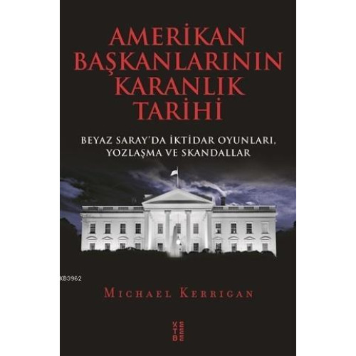 Amerikan Başkanlarının Karanlık Tarihi; Beyaz Saray'da İktidar Oyunları, Yozlaşma ve Skandallar